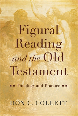 Figural Reading and the Old Testament: Theology and Practice by Collett, Don C.