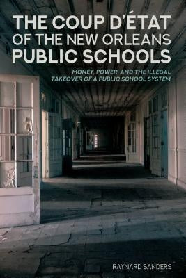 The Coup d'État of the New Orleans Public Schools: Money, Power, and the Illegal Takeover of a Public School System by McLaren, Peter