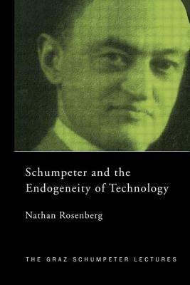 Schumpeter and the Endogeneity of Technology: Some American Perspectives by Rosenberg, Nathan