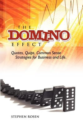The Domino Effect: Quotes, Quips and Common Sense For Business and Life by Rosen, Stephen M.