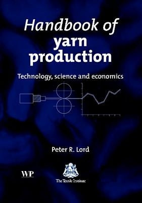 Handbook of Yarn Production: Technology, Science and Economics by Lord, Peter R.