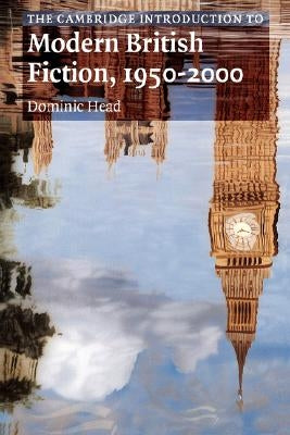 The Cambridge Introduction to Modern British Fiction, 1950-2000 by Head, Dominic