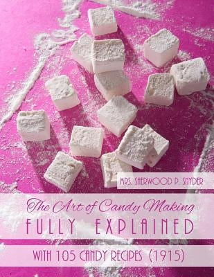 The Art of Candy Making Fully Explained: With 105 Candy Recipes by Goodblood, Georgia