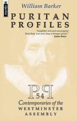 Puritan Profiles: 54 Contemporaries of the Westminster Assembly by Barker, William