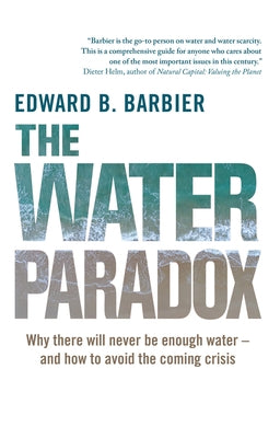 The Water Paradox: Overcoming the Global Crisis in Water Management by Barbier, Ed