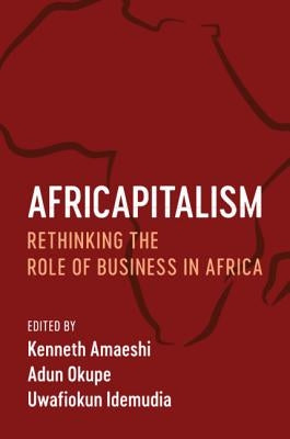 Africapitalism: Rethinking the Role of Business in Africa by Amaeshi, Kenneth