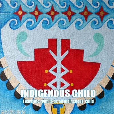 Indigenous Child: I have the right to be an Indigenous child by Dominguez, Sixtus