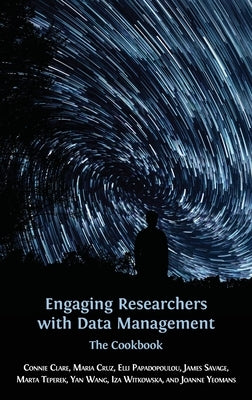 Engaging Researchers with Data Management: The Cookbook by Clare, Connie