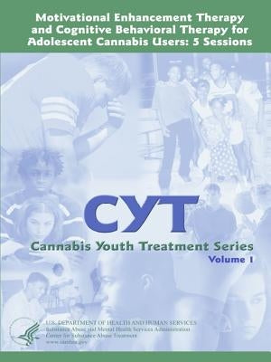 Motivational Enhancement Therapy and Cognitive Behavioral Therapy for Adolescent Cannabis Users: 5 Sessions - Cannabis Youth Treatment Series (Volume by Services, U. S. Department of Health and