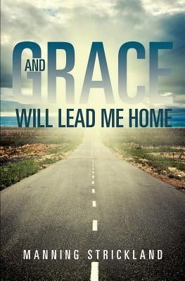 And Grace Will Lead Me Home by Strickland, Manning