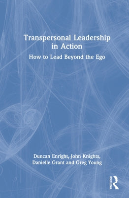 Transpersonal Leadership in Action: How to Lead Beyond the Ego by Enright, Duncan
