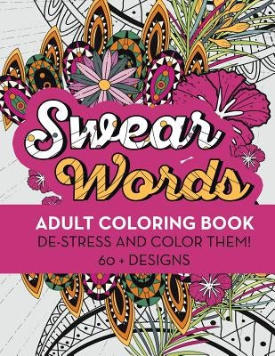 Swear Words Adult Coloring Book: De-Stress and Color Them! 60 + Designs by Awakening, Rude