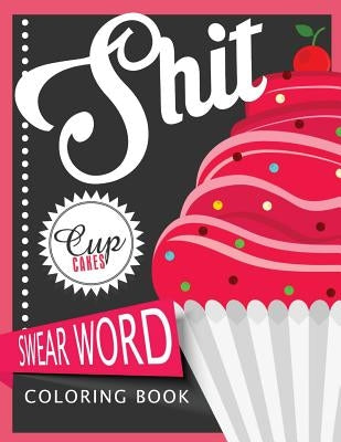 Sh*t Cupcake Swear Word Coloring Books: For fans of adult coloring books, mandala coloring books, and grown ups who like swearing, curse words, cuss w by Margarita D. Bradley