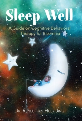 Sleep Well: A Guide on Cognitive Behavioral Therapy for Insomnia by Huey Jing, Renee Tan