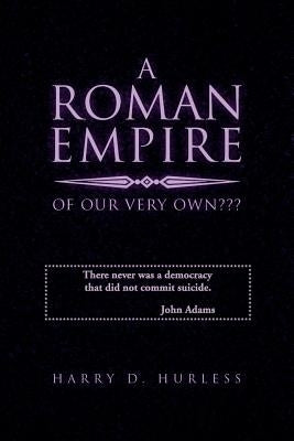 A Roman Empire of Our Very Own by Hurless, Harry D.