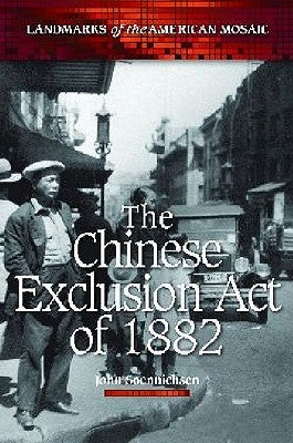 The Chinese Exclusion Act of 1882 by Soennichsen, John