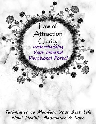 Law of Attraction Clarity: Understanding Your Internal Vibrational Portal, Techniques to Manifest Your Best Life Now! Health, Abundance & Love by Devoll, Tamra S.