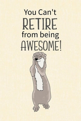 You Can't Retire from Being Awesome: Retirement Gift for Coworker, Gifts for Otter Lovers, Otter Notebook, Animals Notebook, Memory Notebook by Online Store, Paperland