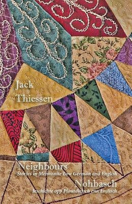 Neighbours: Stories in Mennonite Low German and English. Nohbasch: Jeschichte Opp Plautdietsch Enn Enjlisch by Thiessen, Jack