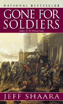 Gone for Soldiers: A Novel of the Mexican War by Shaara, Jeff