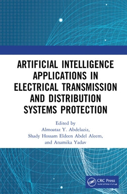 Artificial Intelligence Applications in Electrical Transmission and Distribution Systems Protection by Abdelaziz, Almoataz Y.