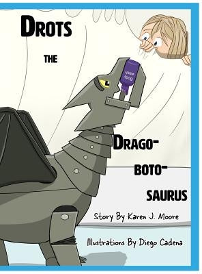 Drots the Dragobotosaurus by Moore, Karen J.