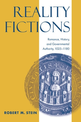 Reality Fictions: Romance, History, and Governmental Authority, 1025-1180 by Stein, Robert M.