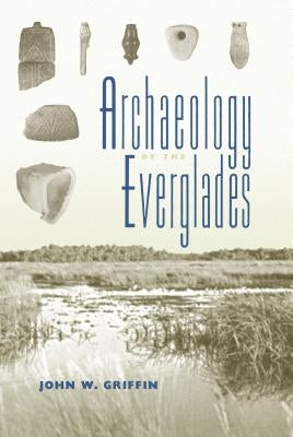 Archaeology of the Everglades by Griffin, John W.