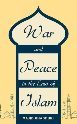 War and Peace in the Law of Islam by Khadduri, Majid