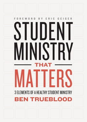 Student Ministry That Matters: 3 Elements of a Healthy Student Ministry by Trueblood, Ben
