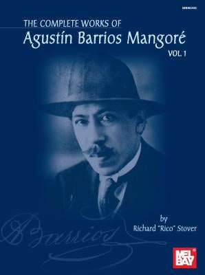 The Complete Works of Agustin Barrios Mangore, Volume 1 by Barrios Mangore, Agustin