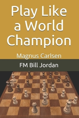 Play Like a World Champion: Magnus Carlsen by Jordan, Fm Bill