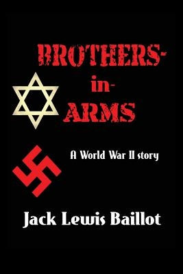 Brothers-in-Arms: A World War II Story by Baillot, Jack Lewis
