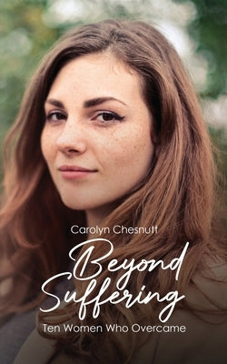 Beyond Suffering: Ten Women Who Overcame by Chesnutt, Carolyn