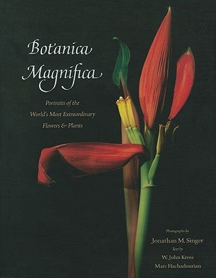 Botanica Magnifica: Portraits of the World's Most Extraordinary Flowers & Plants by Singer, Jonathan M.