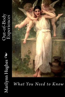 Out-of-Body Experiences: What You Need to Know by Hughes, Marilynn