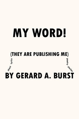 My Word!: (They are Publishing Me) by Burst, Gerard A.