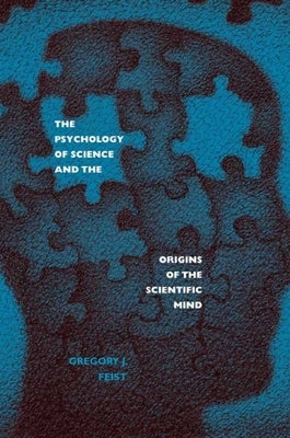 Psychology of Science and the Origins of the Scientific Mind by Feist, Gregory J.
