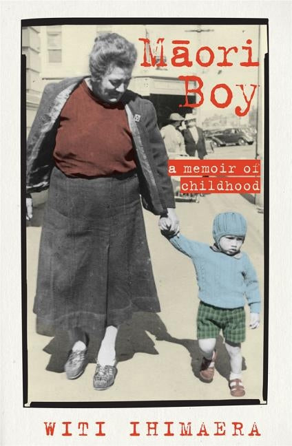 Maori Boy: A Memoir of Childhood by Ihimaera, Witi