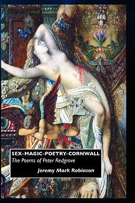 Sex-Magic-Poetry-Cornwall: The Poems of Peter Redgrove by Robinson, Jeremy Mark