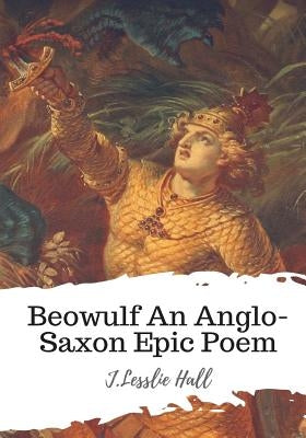 Beowulf An Anglo-Saxon Epic Poem by Hall, J. Lesslie
