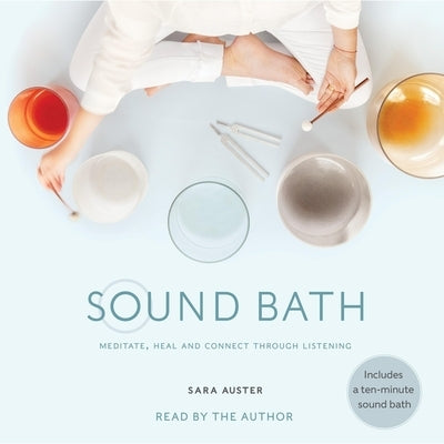 Sound Bath: How to Meditate, Heal, and Connect Through Listening by Auster, Sara