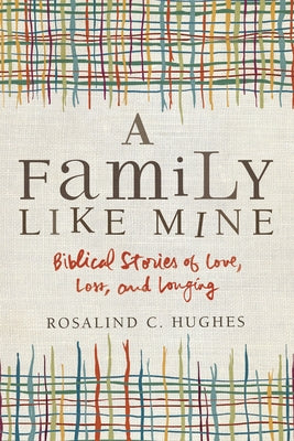 A Family Like Mine: Biblical Stories of Love, Loss, and Longing by Hughes, Rosalind C.