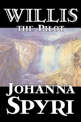 Willis the Pilot by Johanna Spyri, Fiction, Historical by Spyri, Johanna