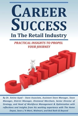 Career Success in the Retail Industry: Advance from a Part-Time Employee to Making Over $250,000 Per Year by Ayad, Amine