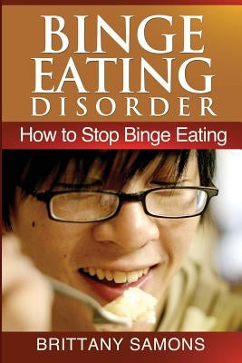 Binge Eating Disorder: How to Stop Binge Eating by Samons Brittany