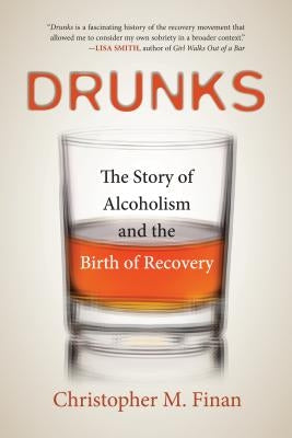 Drunks: The Story of Alcoholism and the Birth of Recovery by Finan, Christopher M.