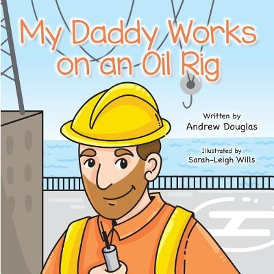 My Daddy Works on an Oil Rig by Douglas, Andrew