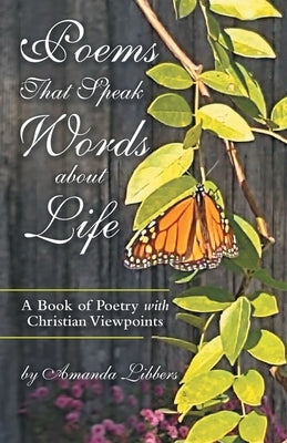 Poems That Speak Words About Life: A Book of Poetry with Christian Viewpoints by Libbers, Amanda