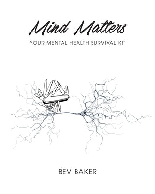 Mind Matters: Your Mental Health Survival Kit by Baker, Bev